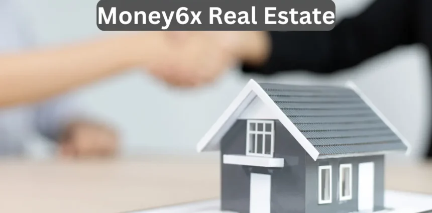 Money6x Real Estate: Investing Insights and Opportunities