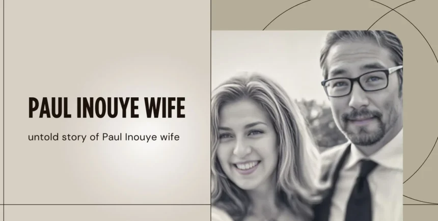 Paul Inouye Wife: 7 Surprising Facts Revealed