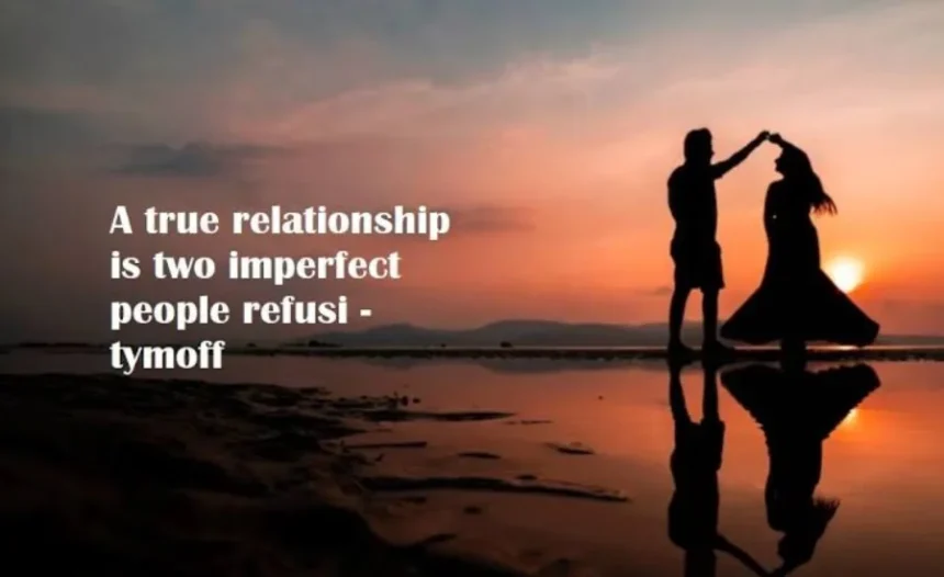 A True Relationship Is Two Imperfect People Refusi - Tymoff